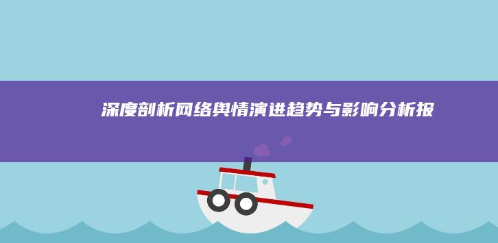 深度剖析：网络舆情演进趋势与影响分析报告